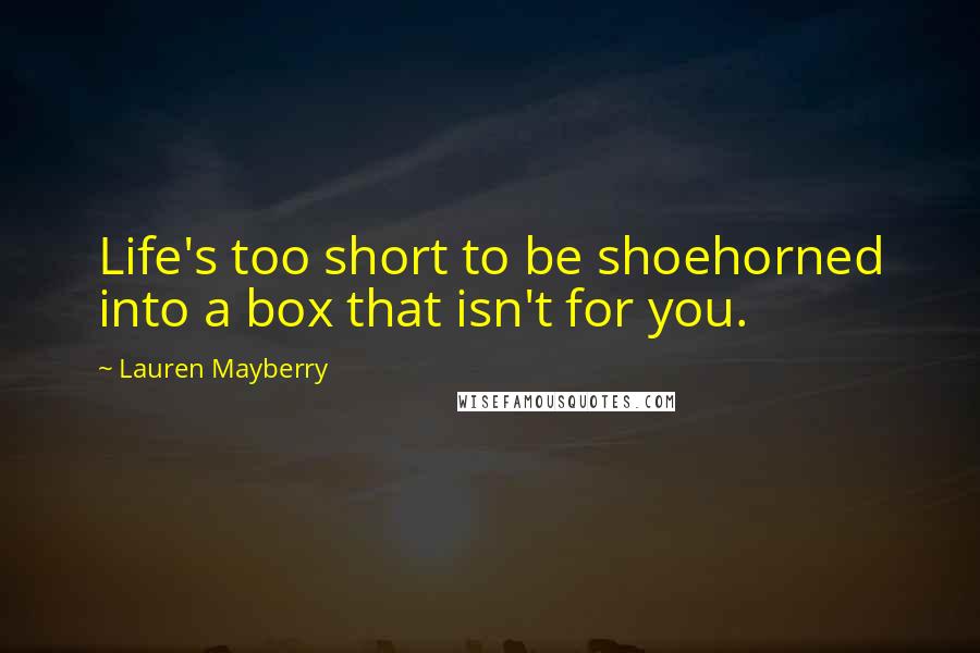 Lauren Mayberry Quotes: Life's too short to be shoehorned into a box that isn't for you.