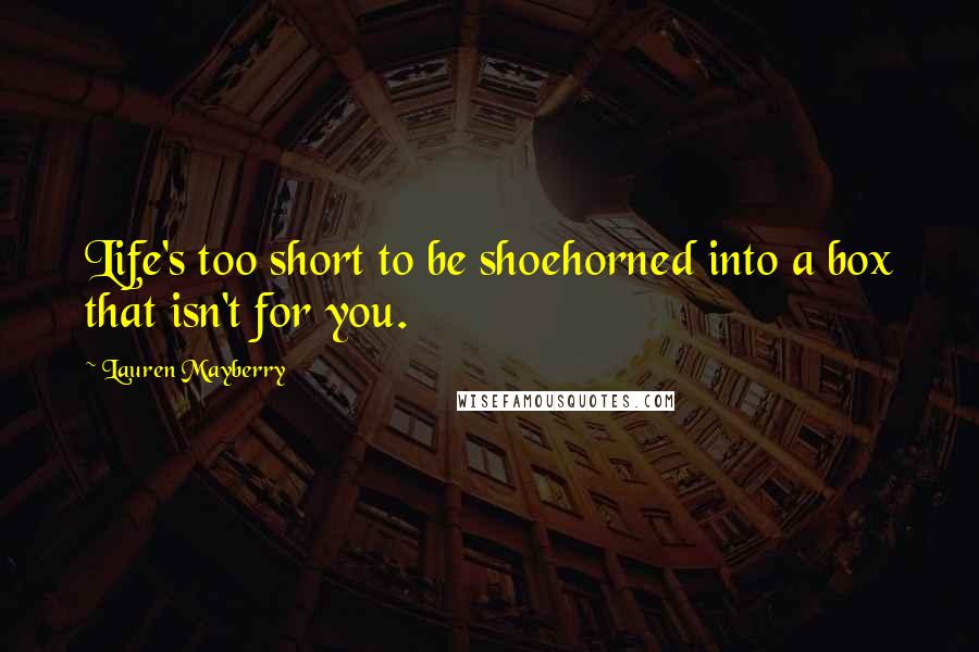 Lauren Mayberry Quotes: Life's too short to be shoehorned into a box that isn't for you.