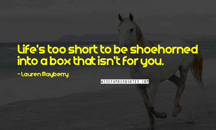 Lauren Mayberry Quotes: Life's too short to be shoehorned into a box that isn't for you.