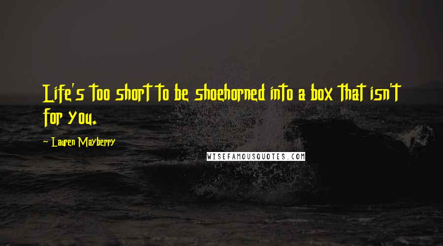 Lauren Mayberry Quotes: Life's too short to be shoehorned into a box that isn't for you.