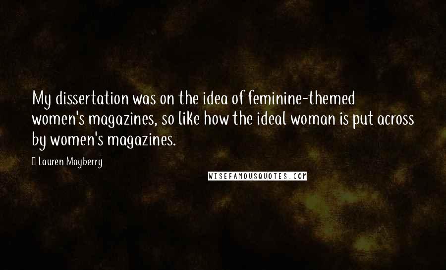 Lauren Mayberry Quotes: My dissertation was on the idea of feminine-themed women's magazines, so like how the ideal woman is put across by women's magazines.