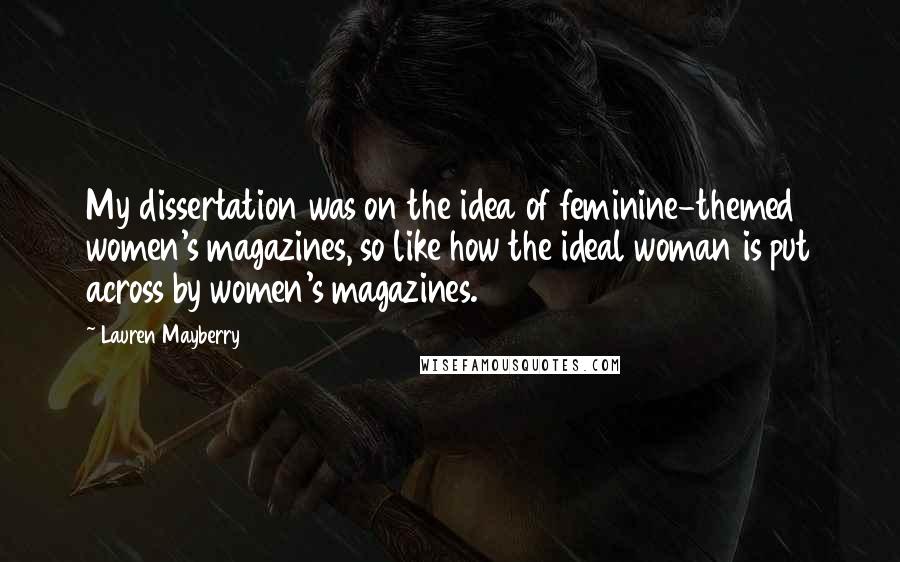 Lauren Mayberry Quotes: My dissertation was on the idea of feminine-themed women's magazines, so like how the ideal woman is put across by women's magazines.