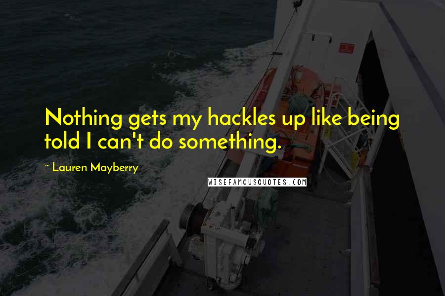 Lauren Mayberry Quotes: Nothing gets my hackles up like being told I can't do something.