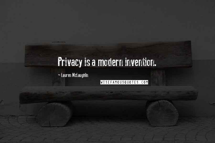 Lauren McLaughlin Quotes: Privacy is a modern invention.