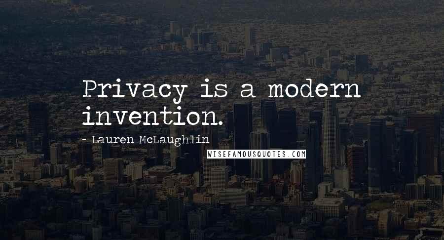 Lauren McLaughlin Quotes: Privacy is a modern invention.