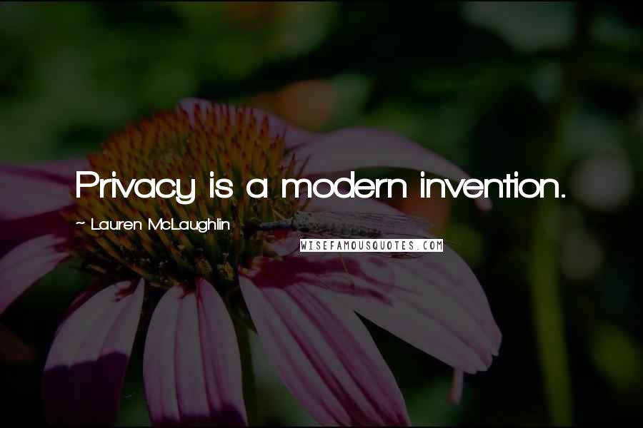 Lauren McLaughlin Quotes: Privacy is a modern invention.