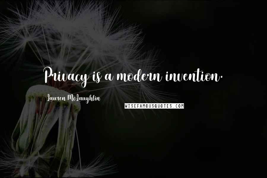 Lauren McLaughlin Quotes: Privacy is a modern invention.