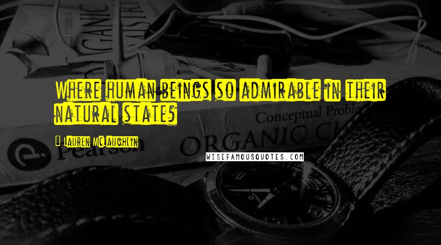 Lauren McLaughlin Quotes: Where human beings so admirable in their natural state?