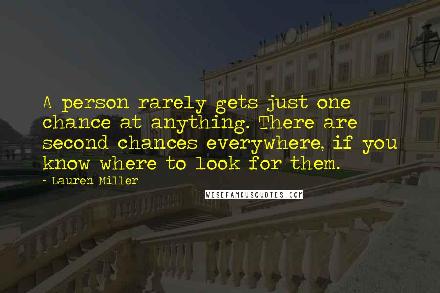 Lauren Miller Quotes: A person rarely gets just one chance at anything. There are second chances everywhere, if you know where to look for them.