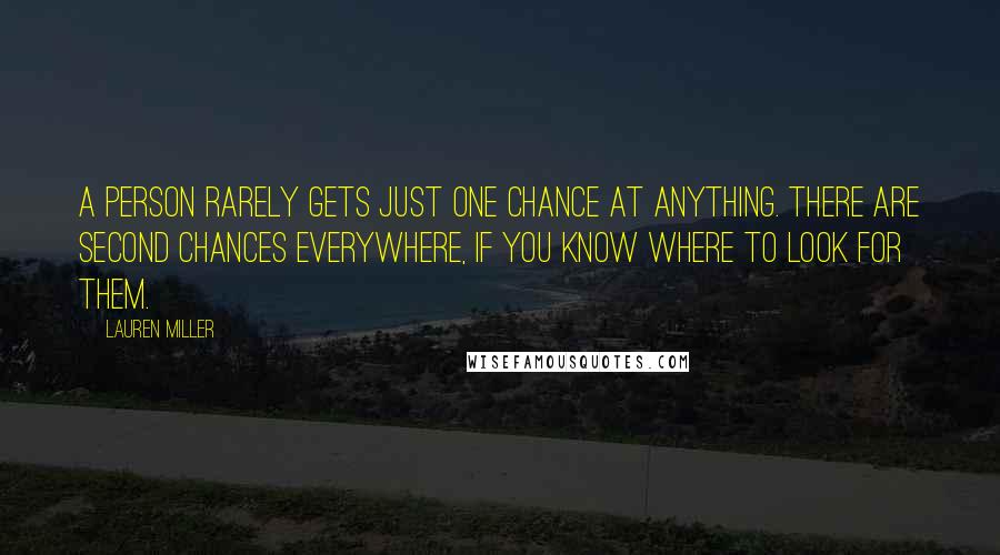 Lauren Miller Quotes: A person rarely gets just one chance at anything. There are second chances everywhere, if you know where to look for them.