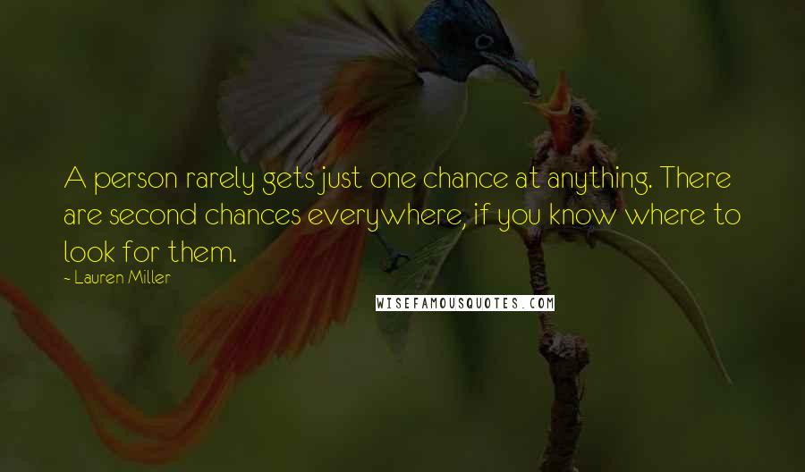 Lauren Miller Quotes: A person rarely gets just one chance at anything. There are second chances everywhere, if you know where to look for them.