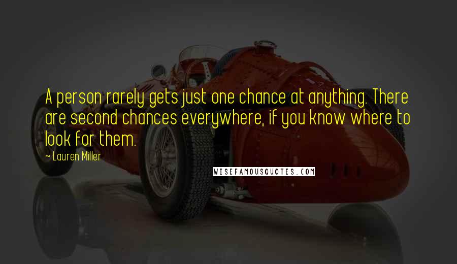 Lauren Miller Quotes: A person rarely gets just one chance at anything. There are second chances everywhere, if you know where to look for them.