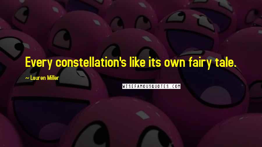 Lauren Miller Quotes: Every constellation's like its own fairy tale.