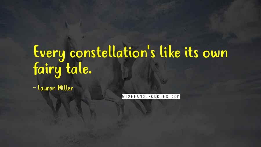 Lauren Miller Quotes: Every constellation's like its own fairy tale.