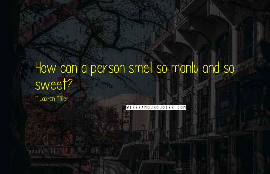 Lauren Miller Quotes: How can a person smell so manly and so sweet?