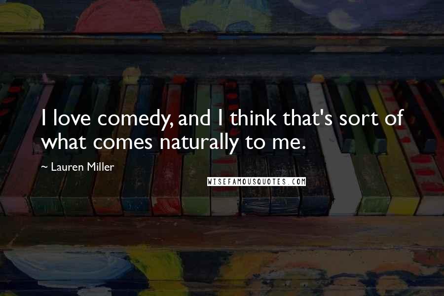 Lauren Miller Quotes: I love comedy, and I think that's sort of what comes naturally to me.