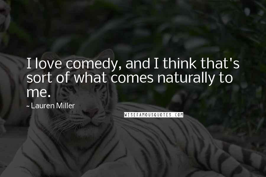 Lauren Miller Quotes: I love comedy, and I think that's sort of what comes naturally to me.