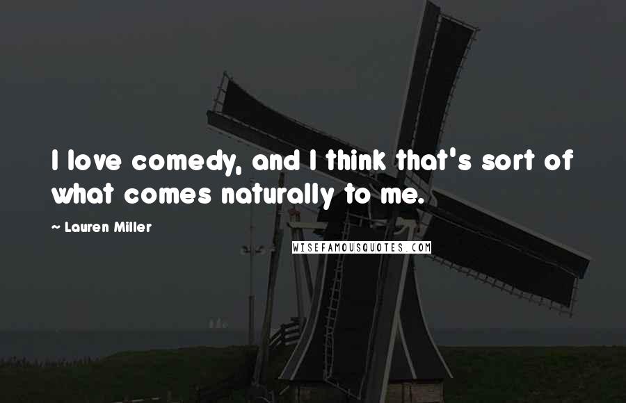 Lauren Miller Quotes: I love comedy, and I think that's sort of what comes naturally to me.