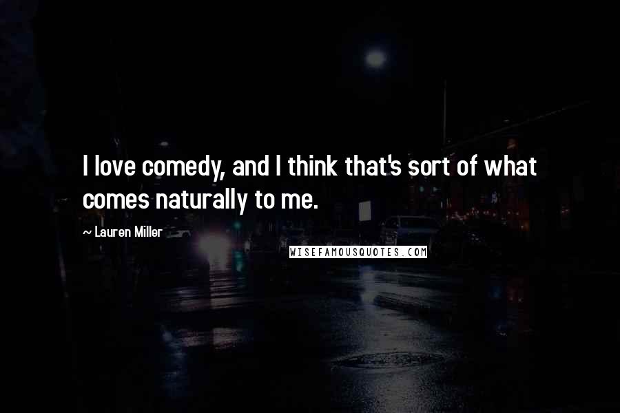 Lauren Miller Quotes: I love comedy, and I think that's sort of what comes naturally to me.