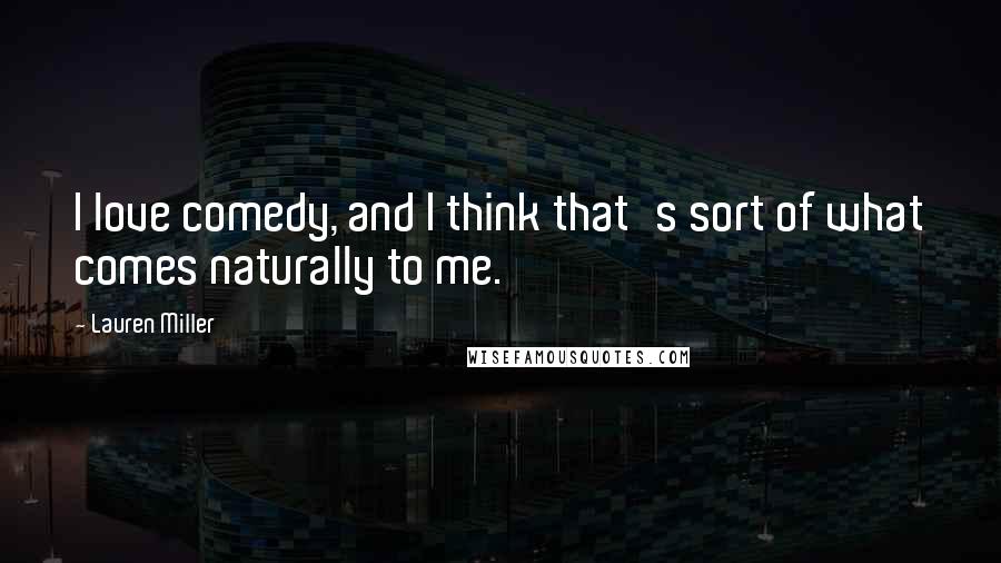 Lauren Miller Quotes: I love comedy, and I think that's sort of what comes naturally to me.