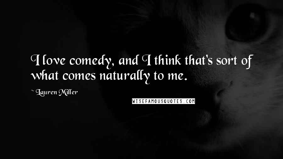 Lauren Miller Quotes: I love comedy, and I think that's sort of what comes naturally to me.