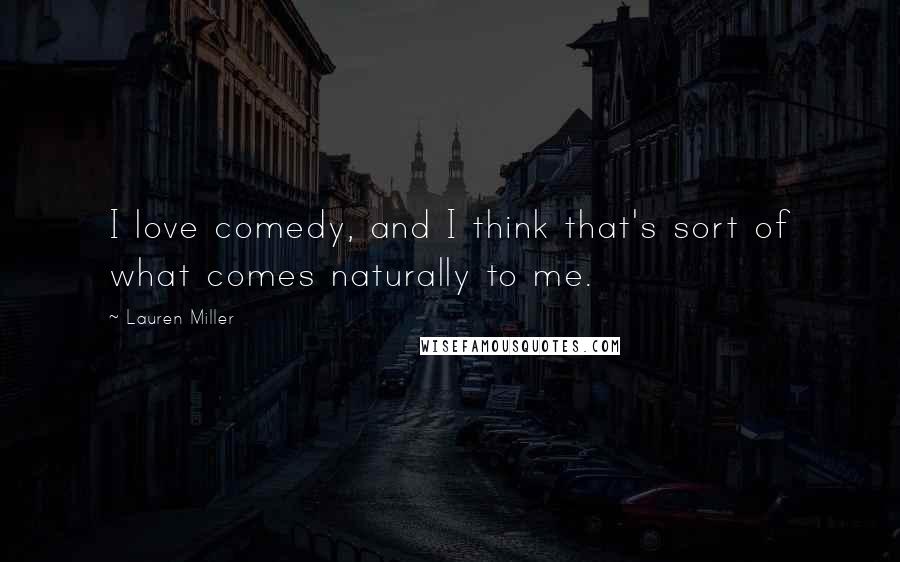 Lauren Miller Quotes: I love comedy, and I think that's sort of what comes naturally to me.