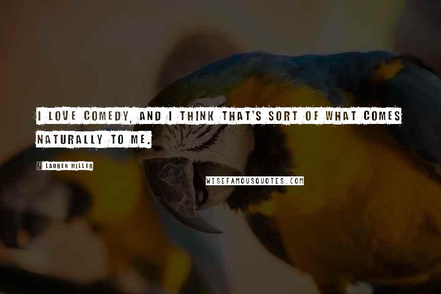 Lauren Miller Quotes: I love comedy, and I think that's sort of what comes naturally to me.