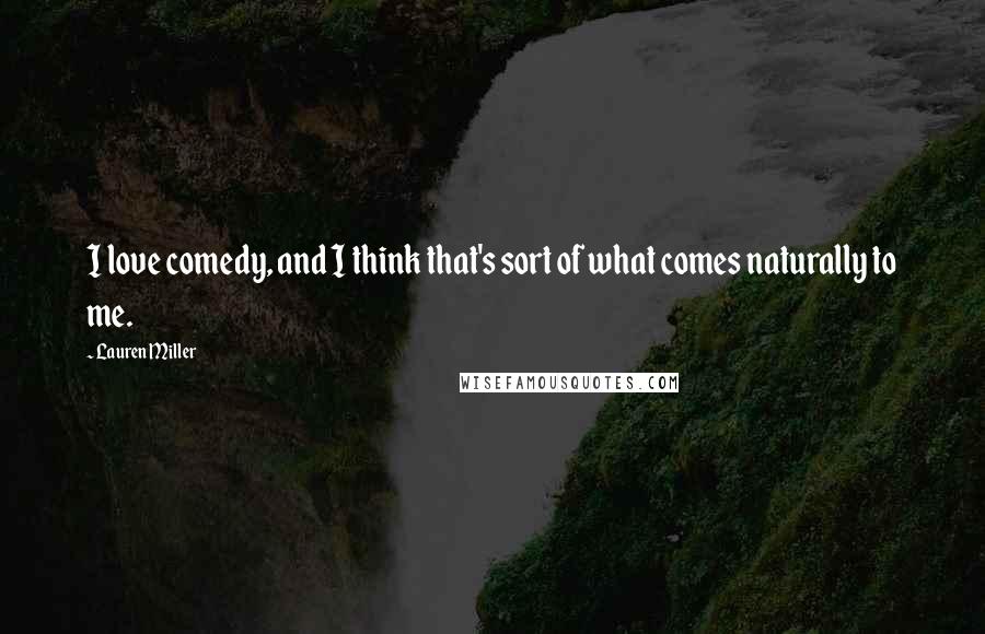 Lauren Miller Quotes: I love comedy, and I think that's sort of what comes naturally to me.