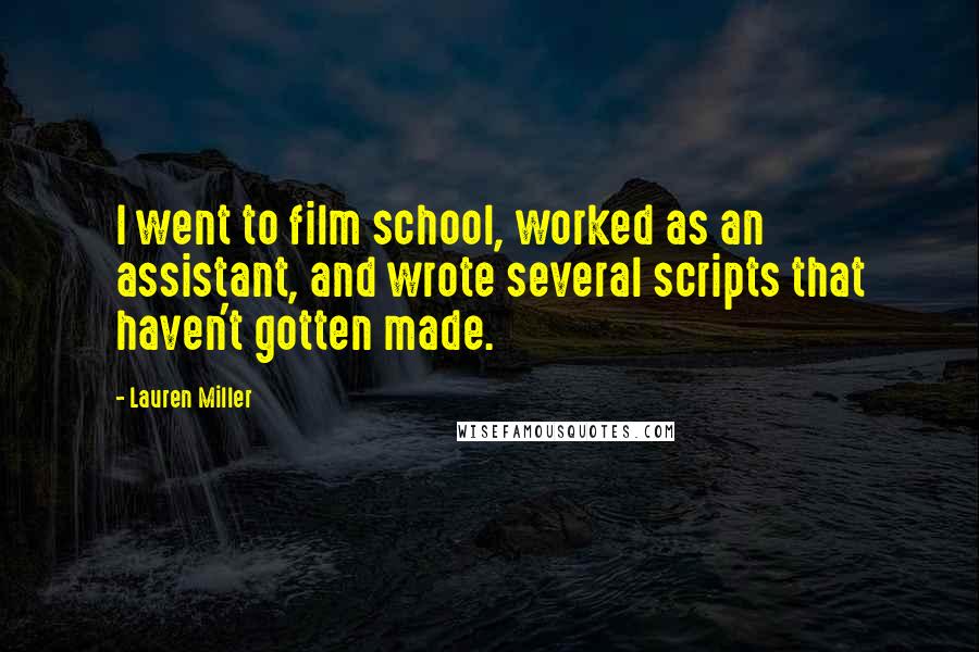 Lauren Miller Quotes: I went to film school, worked as an assistant, and wrote several scripts that haven't gotten made.