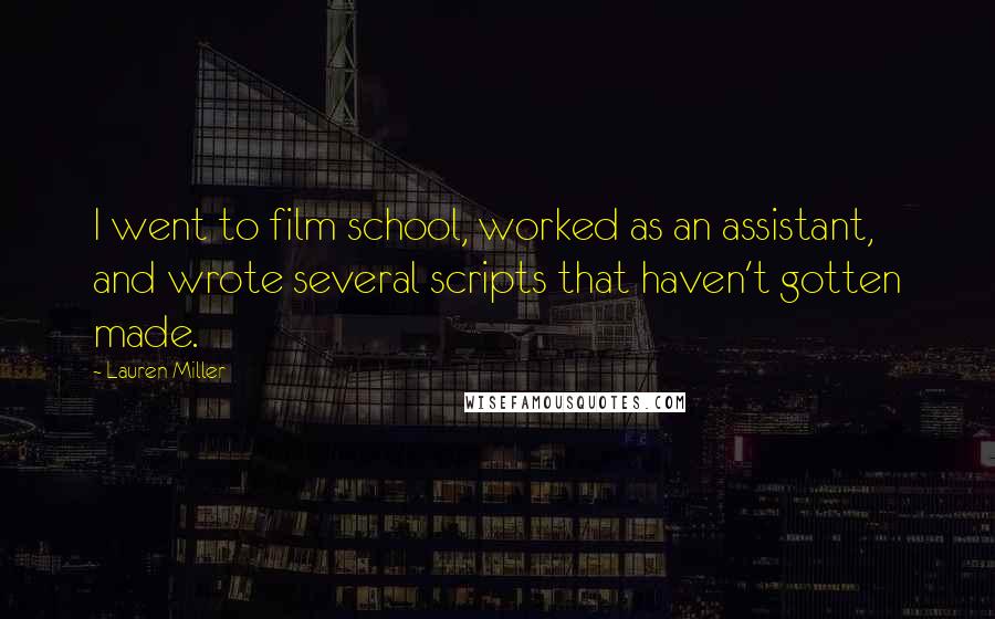 Lauren Miller Quotes: I went to film school, worked as an assistant, and wrote several scripts that haven't gotten made.