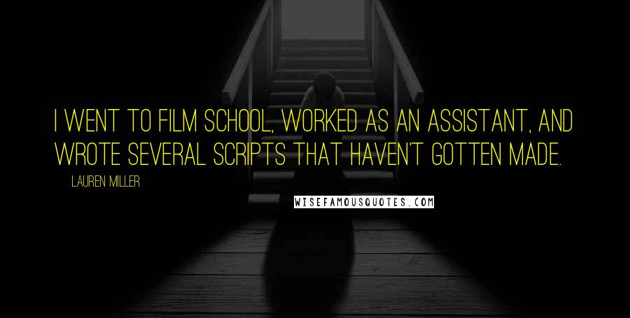 Lauren Miller Quotes: I went to film school, worked as an assistant, and wrote several scripts that haven't gotten made.