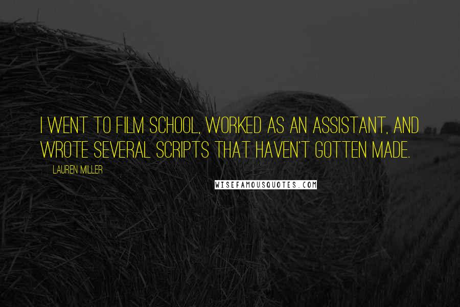 Lauren Miller Quotes: I went to film school, worked as an assistant, and wrote several scripts that haven't gotten made.