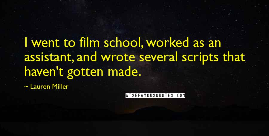 Lauren Miller Quotes: I went to film school, worked as an assistant, and wrote several scripts that haven't gotten made.