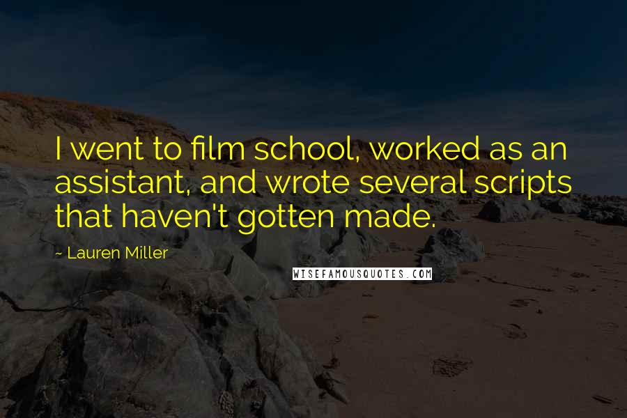 Lauren Miller Quotes: I went to film school, worked as an assistant, and wrote several scripts that haven't gotten made.