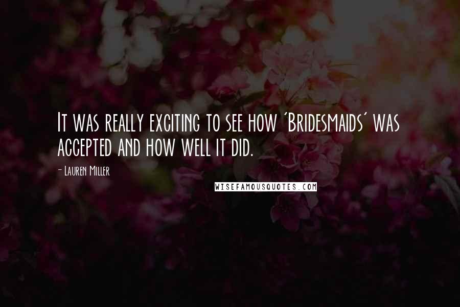 Lauren Miller Quotes: It was really exciting to see how 'Bridesmaids' was accepted and how well it did.