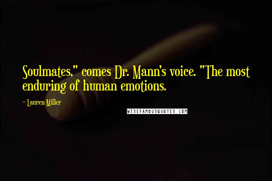 Lauren Miller Quotes: Soulmates," comes Dr. Mann's voice. "The most enduring of human emotions.