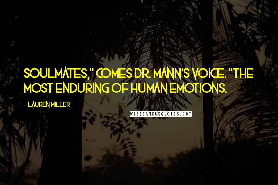 Lauren Miller Quotes: Soulmates," comes Dr. Mann's voice. "The most enduring of human emotions.