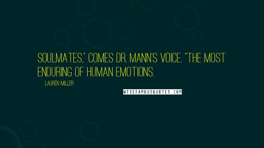 Lauren Miller Quotes: Soulmates," comes Dr. Mann's voice. "The most enduring of human emotions.