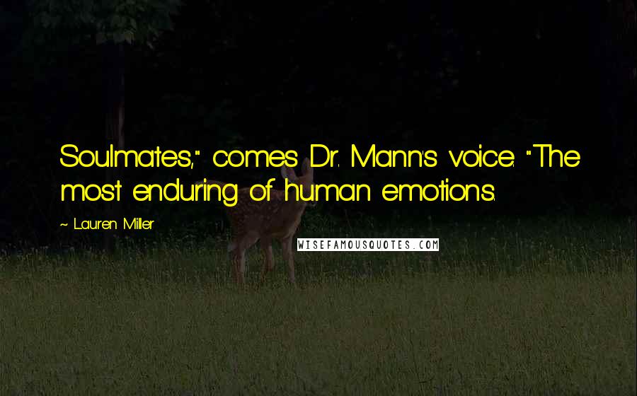 Lauren Miller Quotes: Soulmates," comes Dr. Mann's voice. "The most enduring of human emotions.