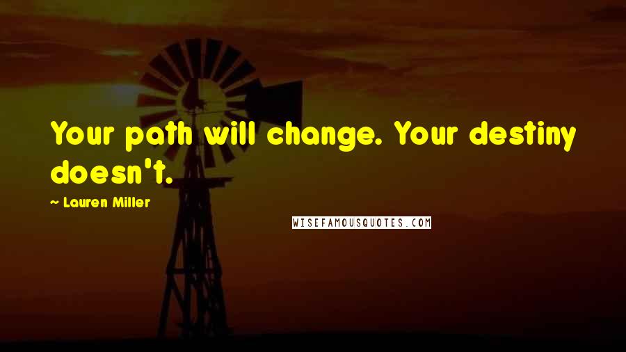 Lauren Miller Quotes: Your path will change. Your destiny doesn't.