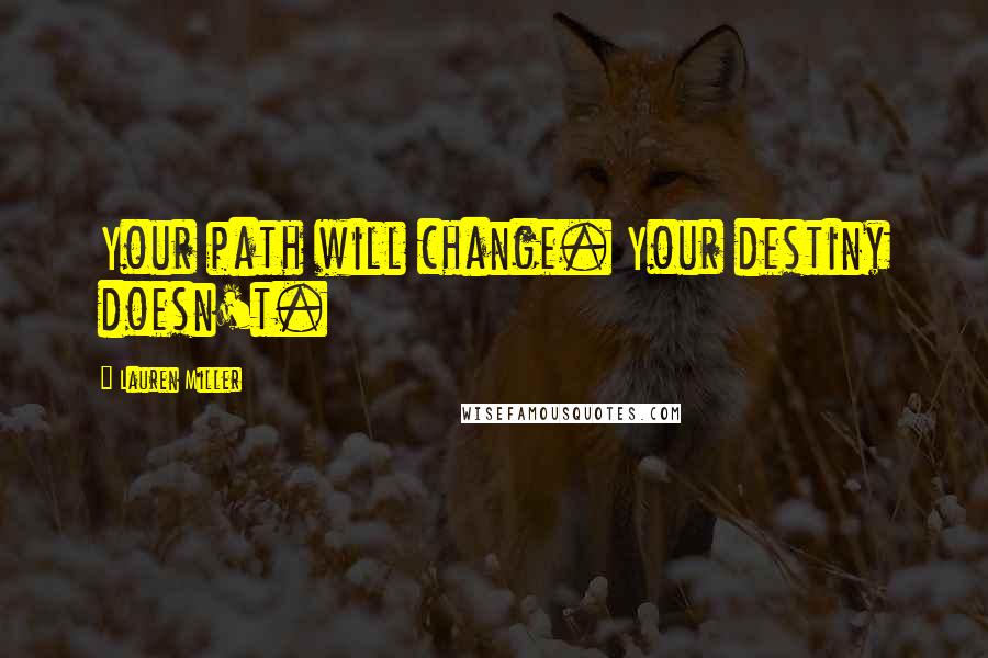 Lauren Miller Quotes: Your path will change. Your destiny doesn't.
