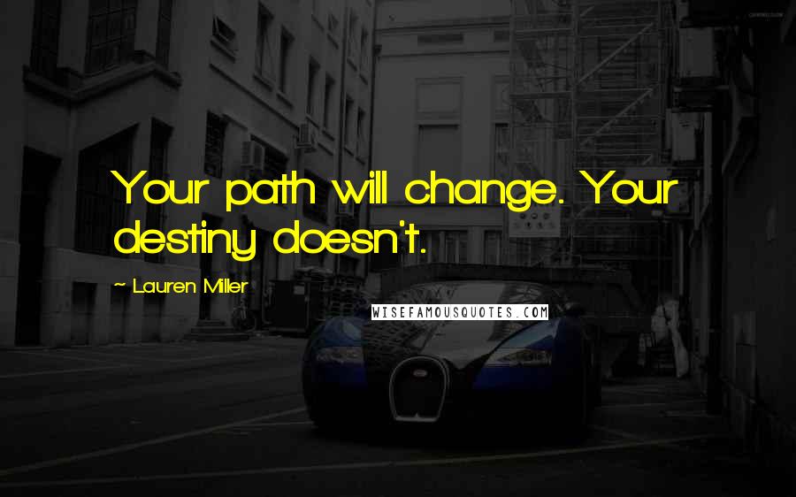 Lauren Miller Quotes: Your path will change. Your destiny doesn't.