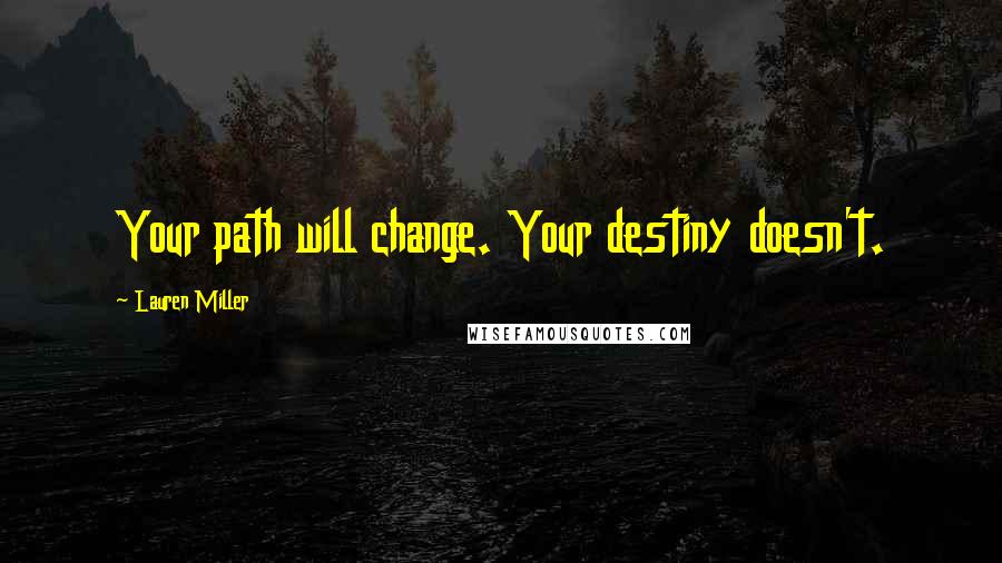 Lauren Miller Quotes: Your path will change. Your destiny doesn't.