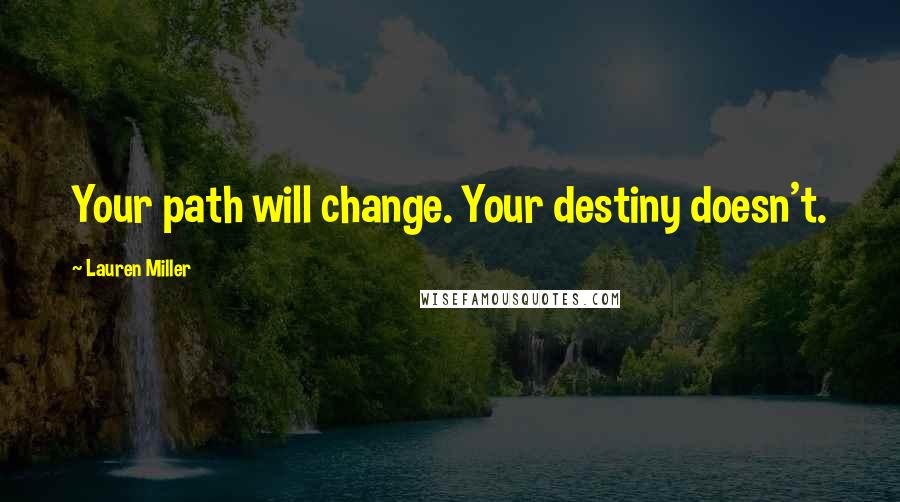Lauren Miller Quotes: Your path will change. Your destiny doesn't.