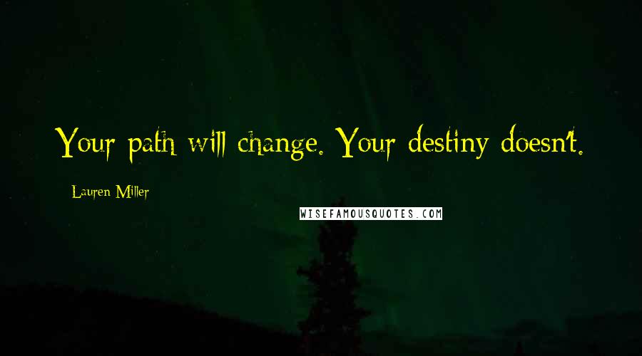Lauren Miller Quotes: Your path will change. Your destiny doesn't.