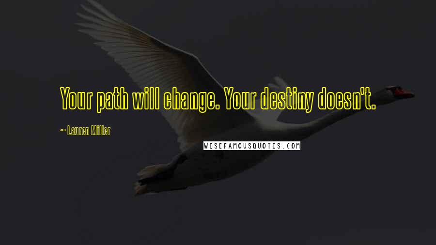 Lauren Miller Quotes: Your path will change. Your destiny doesn't.