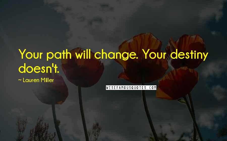 Lauren Miller Quotes: Your path will change. Your destiny doesn't.
