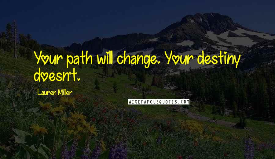 Lauren Miller Quotes: Your path will change. Your destiny doesn't.