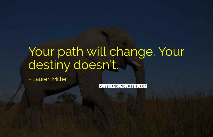 Lauren Miller Quotes: Your path will change. Your destiny doesn't.