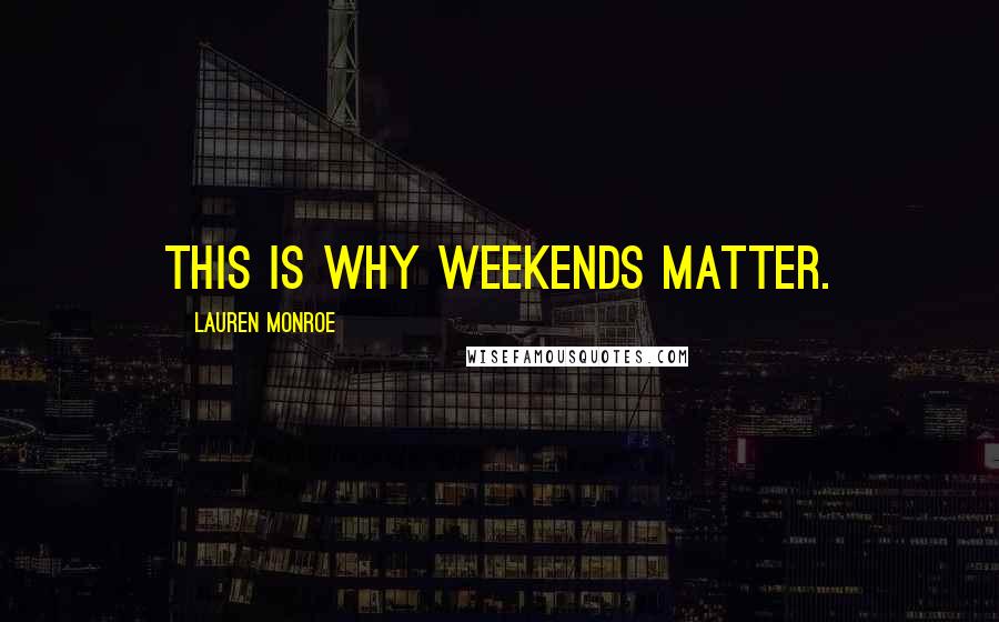 Lauren Monroe Quotes: This is why weekends matter.